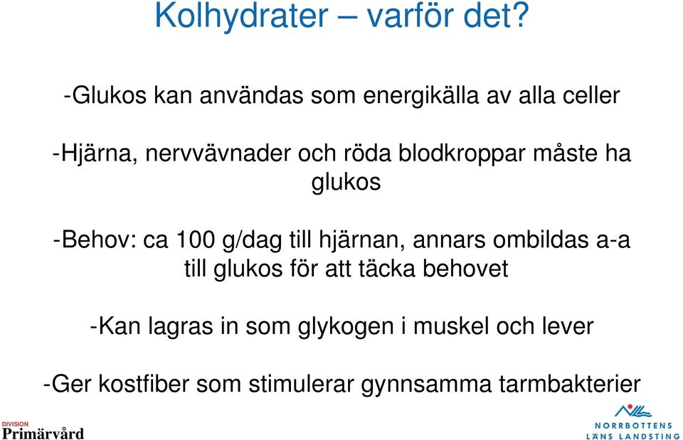 röda blodkroppar måste ha glukos -Behov: ca 100 g/dag till hjärnan, annars