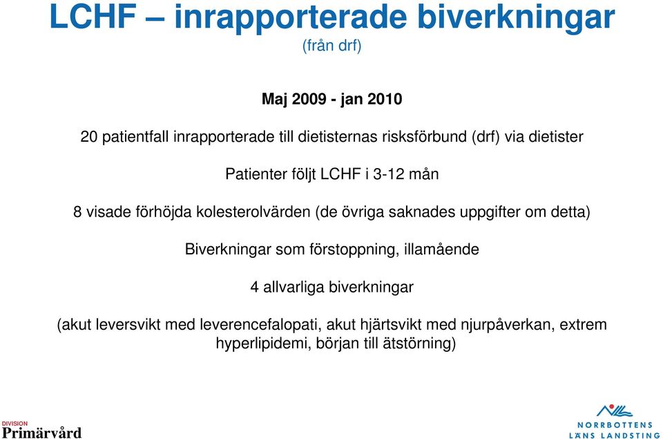 kolesterolvärden (de övriga saknades uppgifter om detta) Biverkningar som förstoppning, illamående 4
