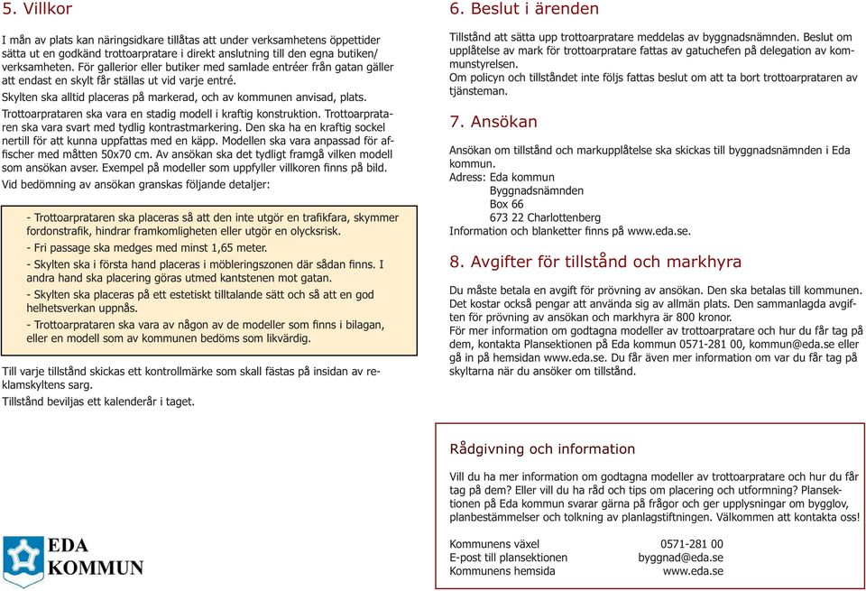 Trottoarprataren ska vara en stadig modell i kraftig konstruktion. Trottoarprataren ska vara svart med tydlig kontrastmarkering.