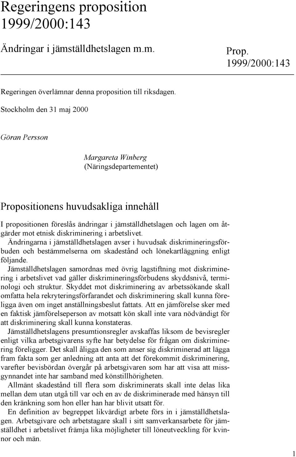 etnisk diskriminering i arbetslivet. Ändringarna i jämställdhetslagen avser i huvudsak diskrimineringsförbuden och bestämmelserna om skadestånd och lönekartläggning enligt följande.