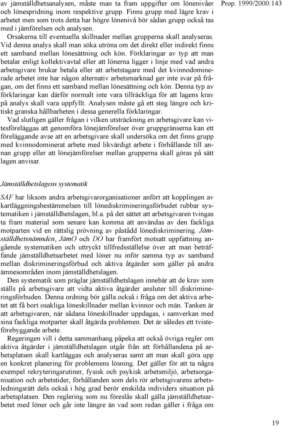 Orsakerna till eventuella skillnader mellan grupperna skall analyseras. Vid denna analys skall man söka utröna om det direkt eller indirekt finns ett samband mellan lönesättning och kön.