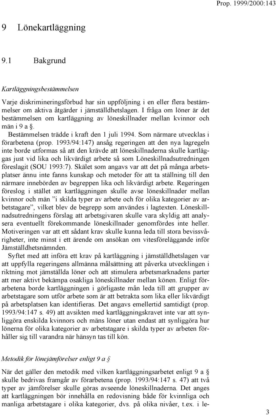 1993/94:147) ansåg regeringen att den nya lagregeln inte borde utformas så att den krävde att löneskillnaderna skulle kartläggas just vid lika och likvärdigt arbete så som Löneskillnadsutredningen