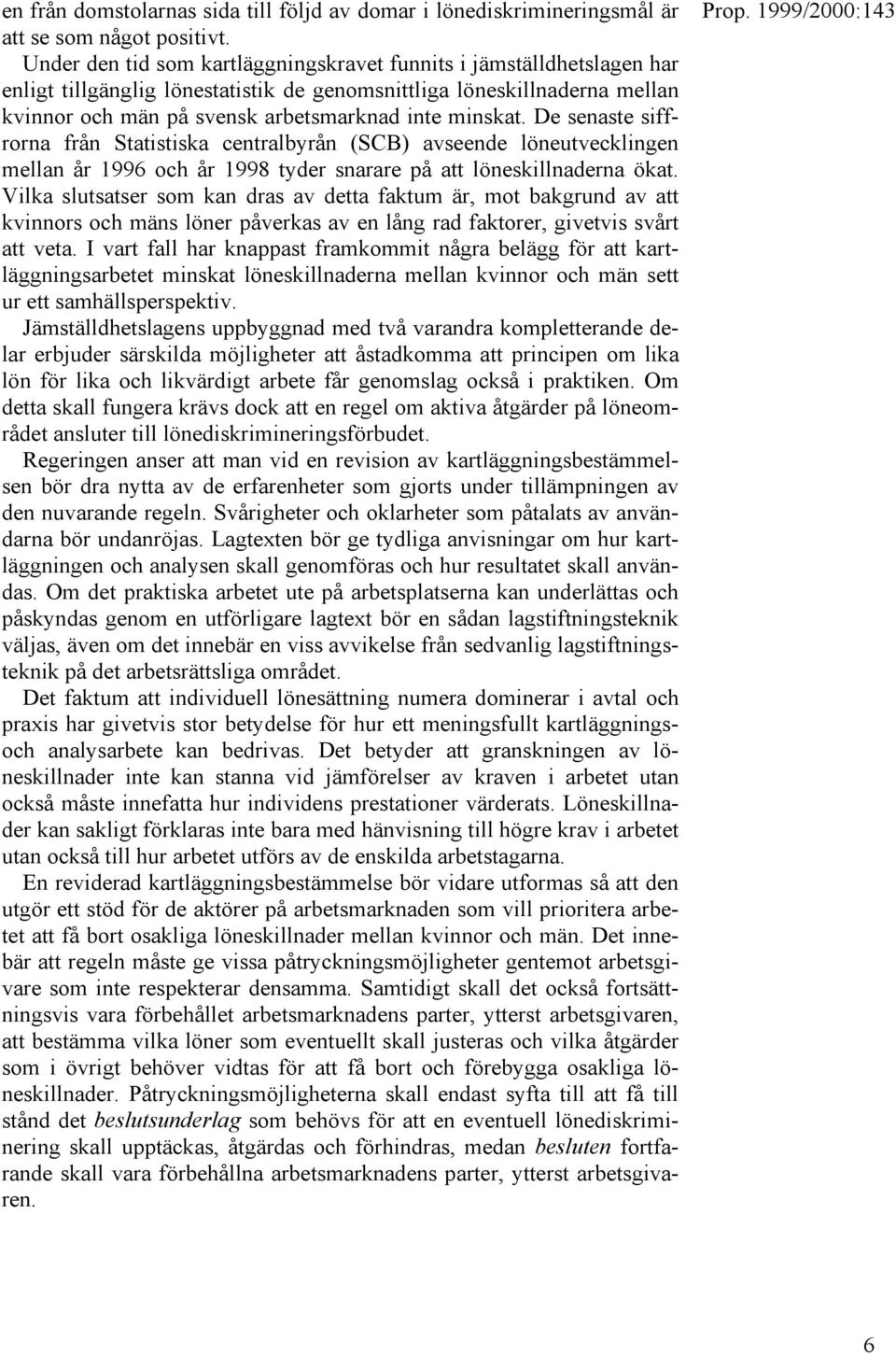 De senaste siffrorna från Statistiska centralbyrån (SCB) avseende löneutvecklingen mellan år 1996 och år 1998 tyder snarare på att löneskillnaderna ökat.