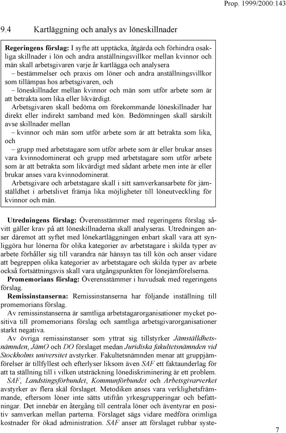 arbete som är att betrakta som lika eller likvärdigt. Arbetsgivaren skall bedöma om förekommande löneskillnader har direkt eller indirekt samband med kön.