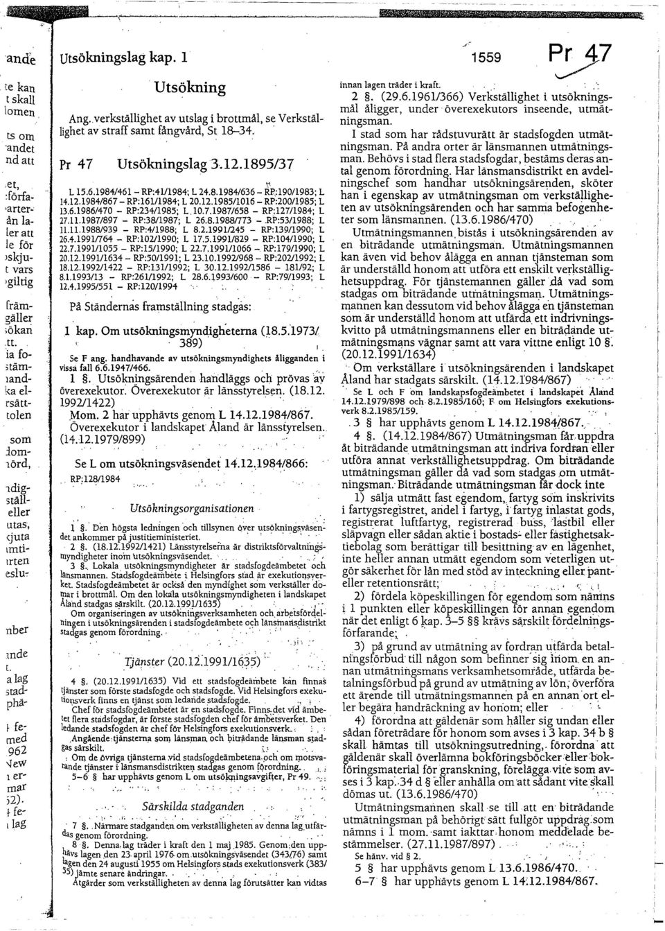 . verkstäighet av utsag i brottmå, se Verkstäighet av straff samt fågvård, St 18-34. Pr 47 Utsökigsag 3.12.1895/37 L 15.6.1984/461- RP:41/1984; L 24.8.1984/636- RP:190/1983; " L 14.12.1984/867- RP:161/1984; L 20.