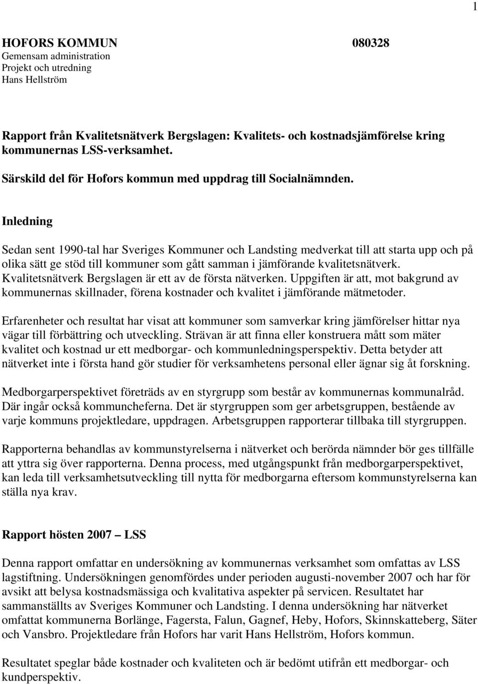 Inledning Sedan sent 1990-tal har Sveriges Kommuner och Landsting medverkat till att starta upp och på olika sätt ge stöd till kommuner som gått samman i jämförande kvalitetsnätverk.