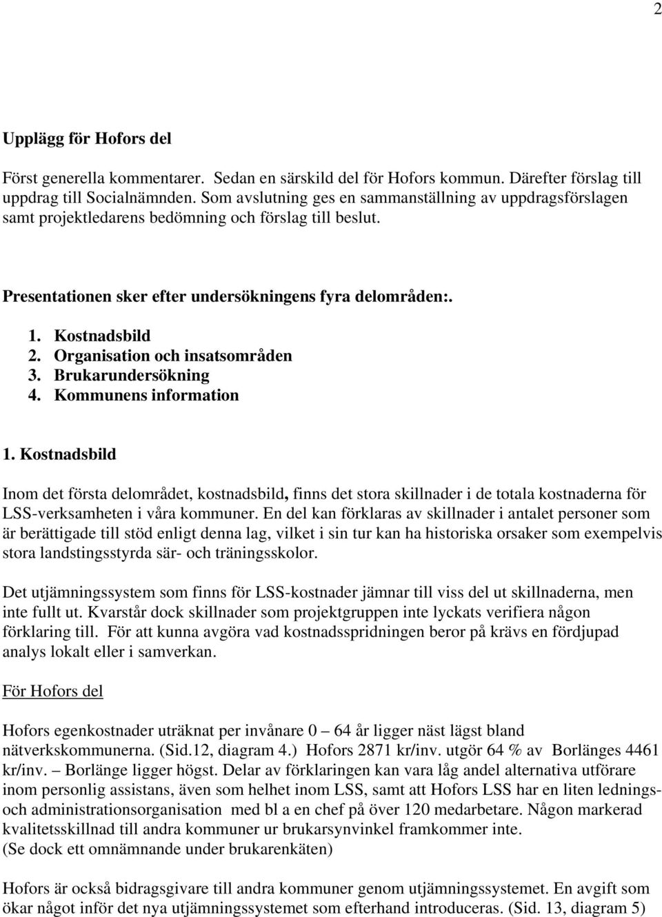 Organisation och insatsområden 3. Brukarundersökning 4. Kommunens information 1.