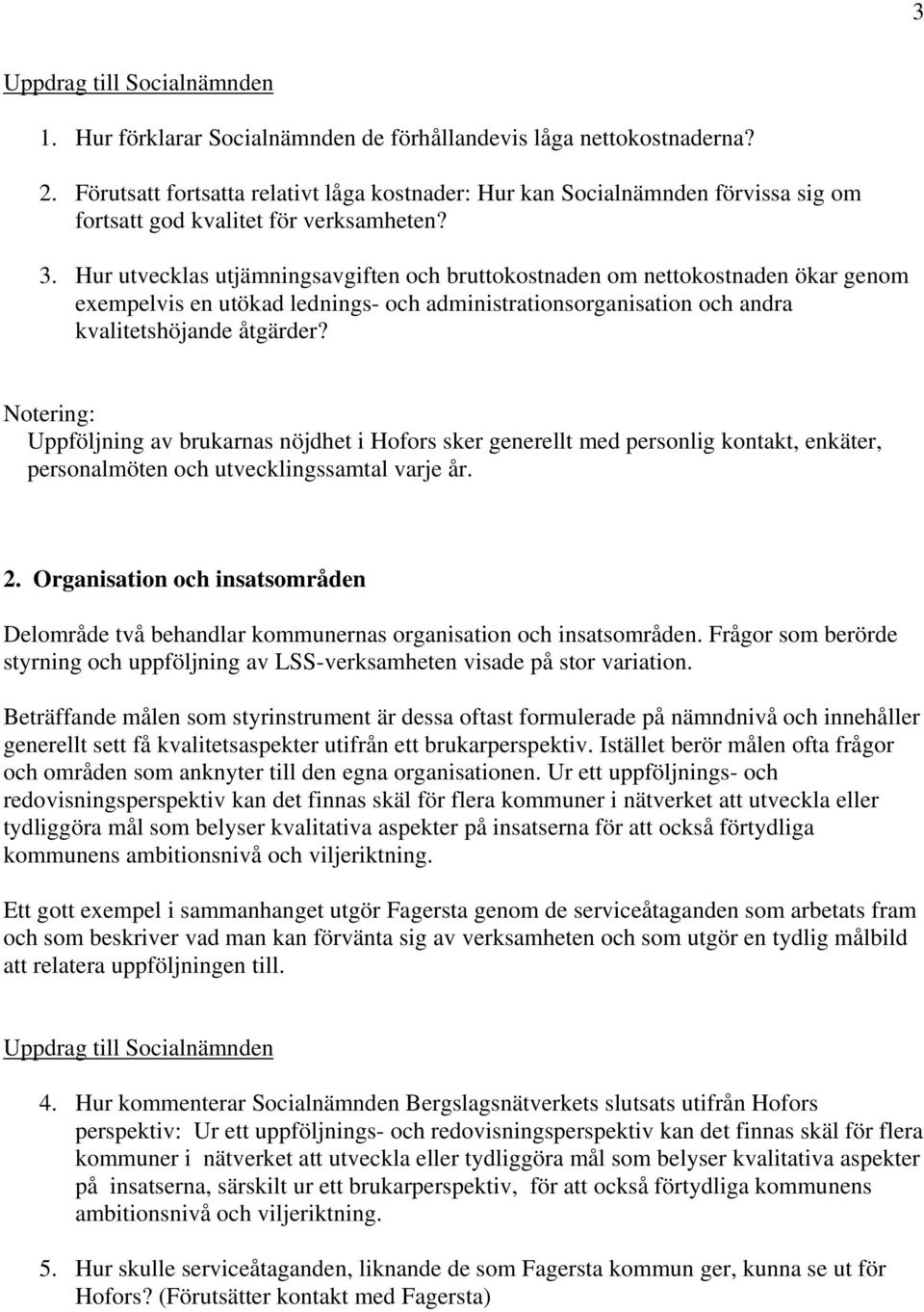 Notering: Uppföljning av brukarnas nöjdhet i Hofors sker generellt med personlig kontakt, enkäter, personalmöten och utvecklingssamtal varje år. 2.