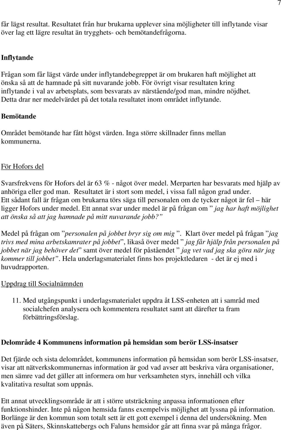 För övrigt visar resultaten kring inflytande i val av arbetsplats, som besvarats av närstående/god man, mindre nöjdhet. Detta drar ner medelvärdet på det totala resultatet inom området inflytande.