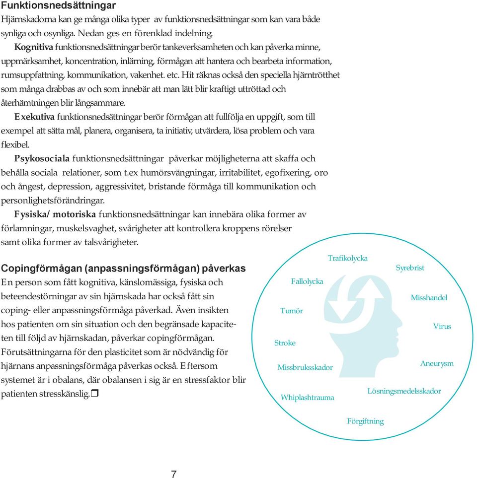 vakenhet. etc. Hit räknas också den speciella hjärntrötthet som många drabbas av och som innebär att man lätt blir kraftigt uttröttad och återhämtningen blir långsammare.