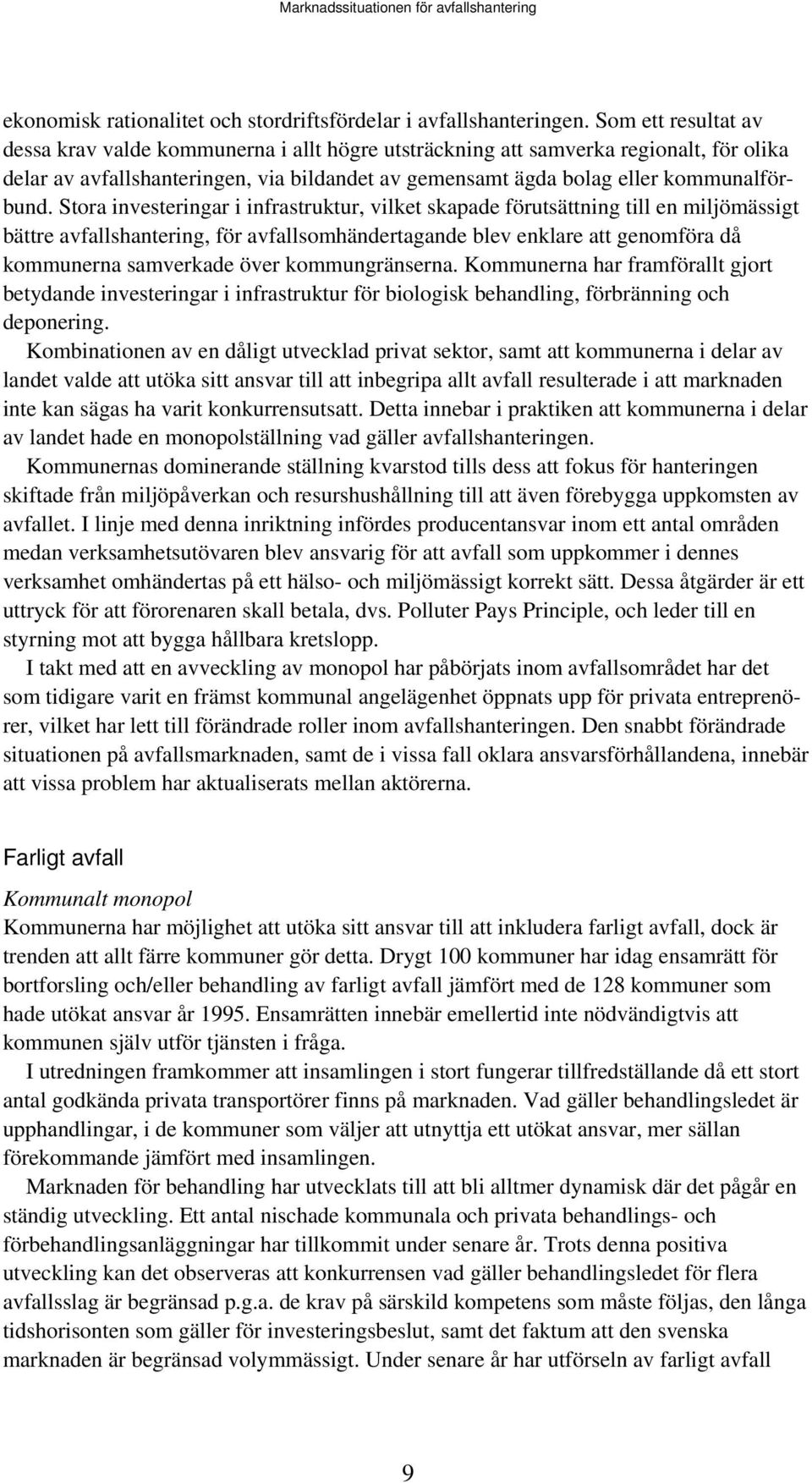 Stora investeringar i infrastruktur, vilket skapade förutsättning till en miljömässigt bättre avfallshantering, för avfallsomhändertagande blev enklare att genomföra då kommunerna samverkade över