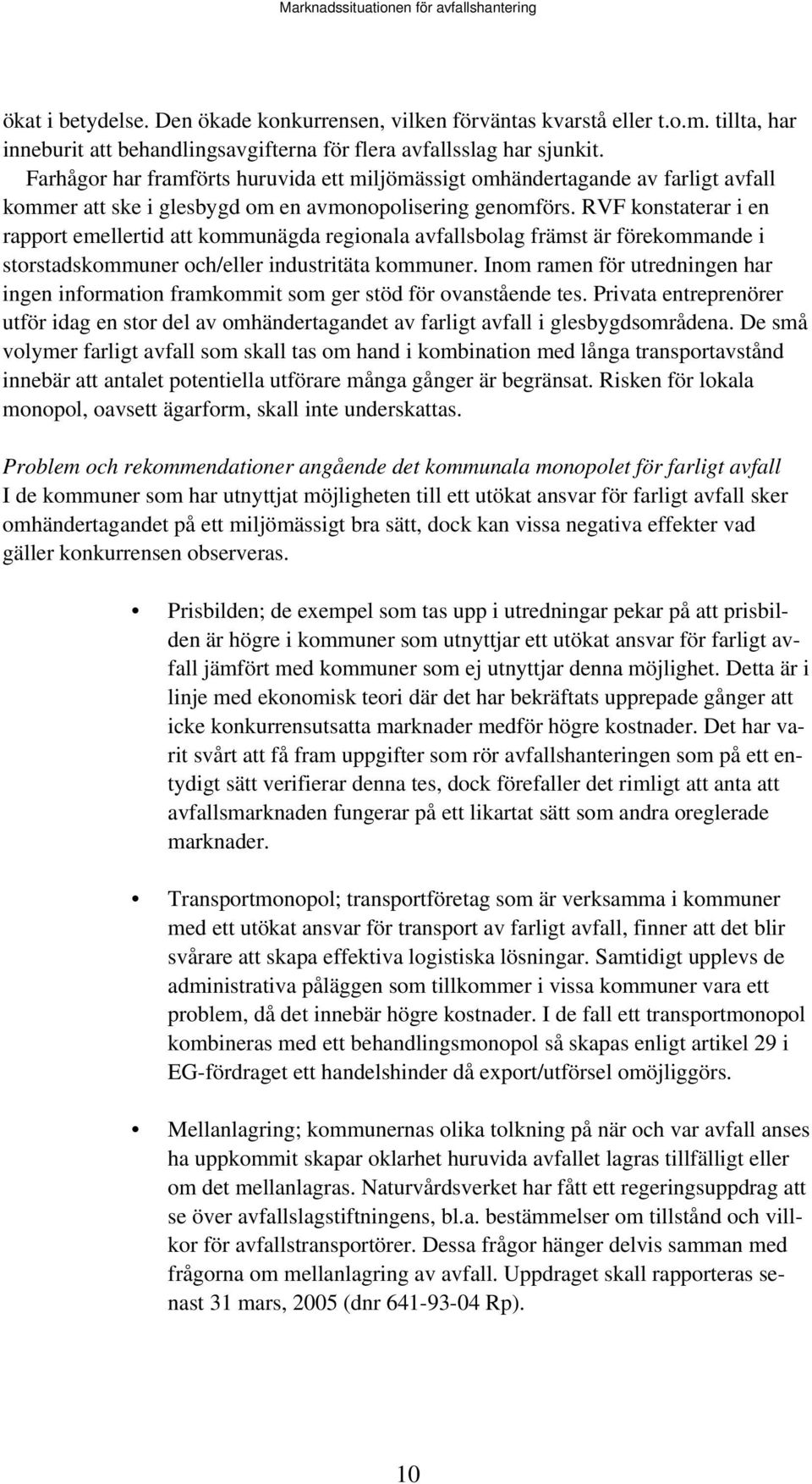 RVF konstaterar i en rapport emellertid att kommunägda regionala avfallsbolag främst är förekommande i storstadskommuner och/eller industritäta kommuner.