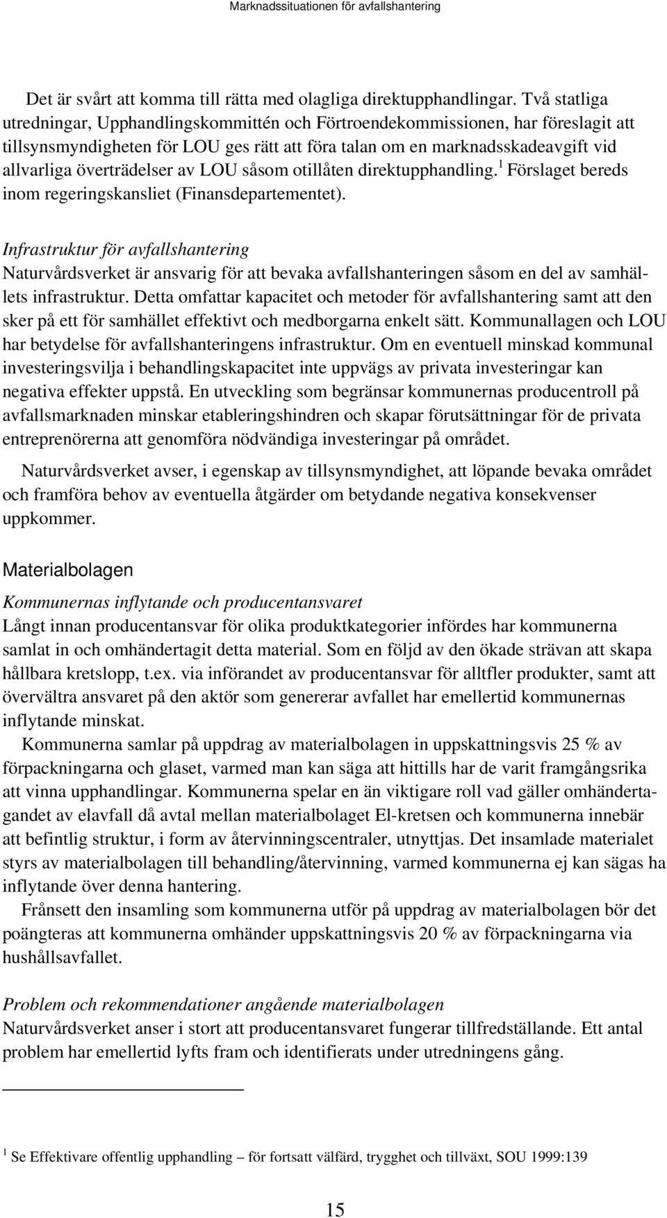 överträdelser av LOU såsom otillåten direktupphandling. 1 Förslaget bereds inom regeringskansliet (Finansdepartementet).