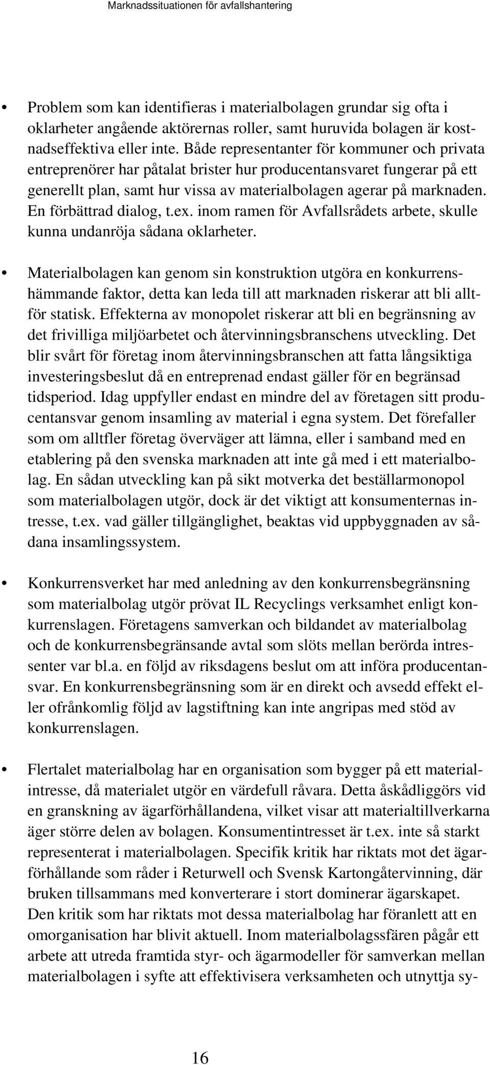 En förbättrad dialog, t.ex. inom ramen för Avfallsrådets arbete, skulle kunna undanröja sådana oklarheter.