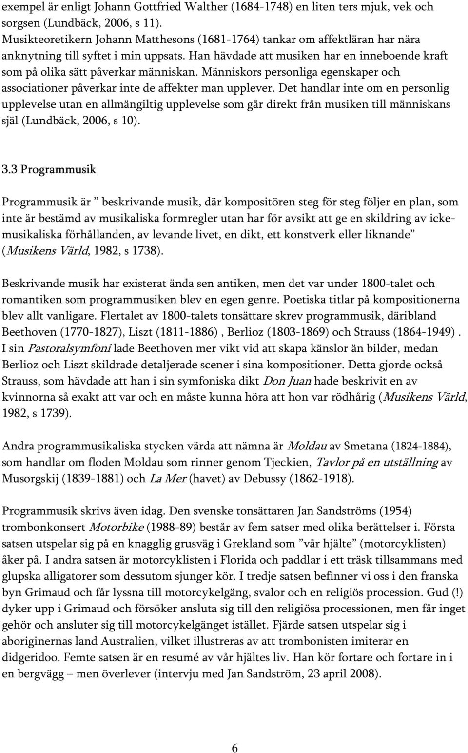 Han hävdade att musiken har en inneboende kraft som på olika sätt påverkar människan. Människors personliga egenskaper och associationer påverkar inte de affekter man upplever.