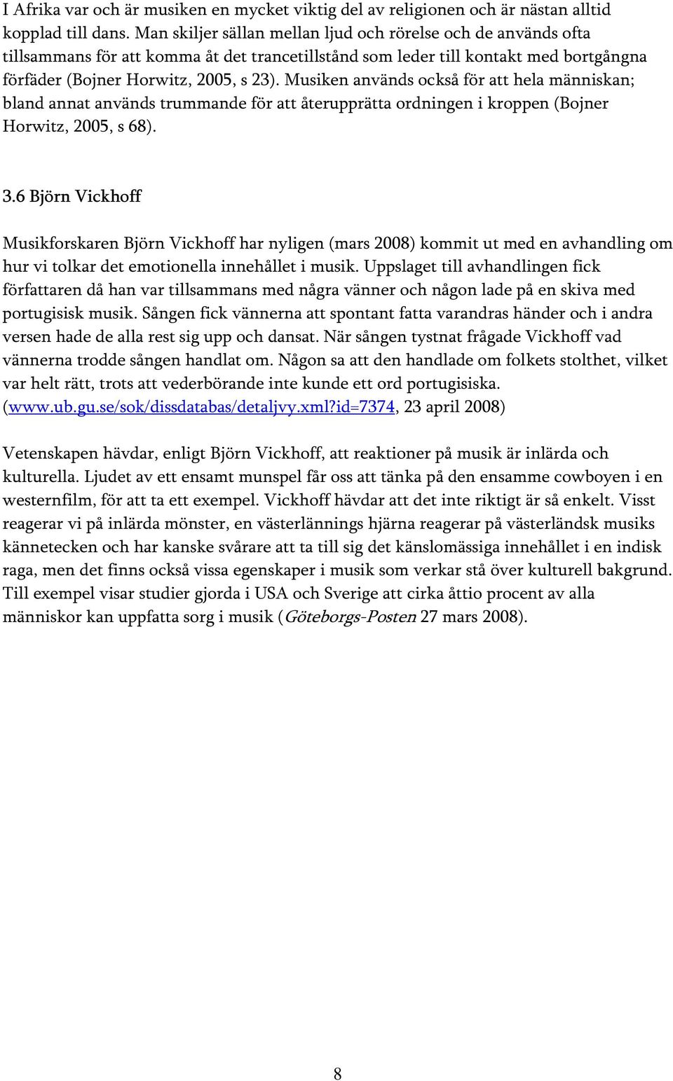 Musiken används också för att hela människan; bland annat används trummande för att återupprätta ordningen i kroppen (Bojner Horwitz, 2005, s 68). 3.