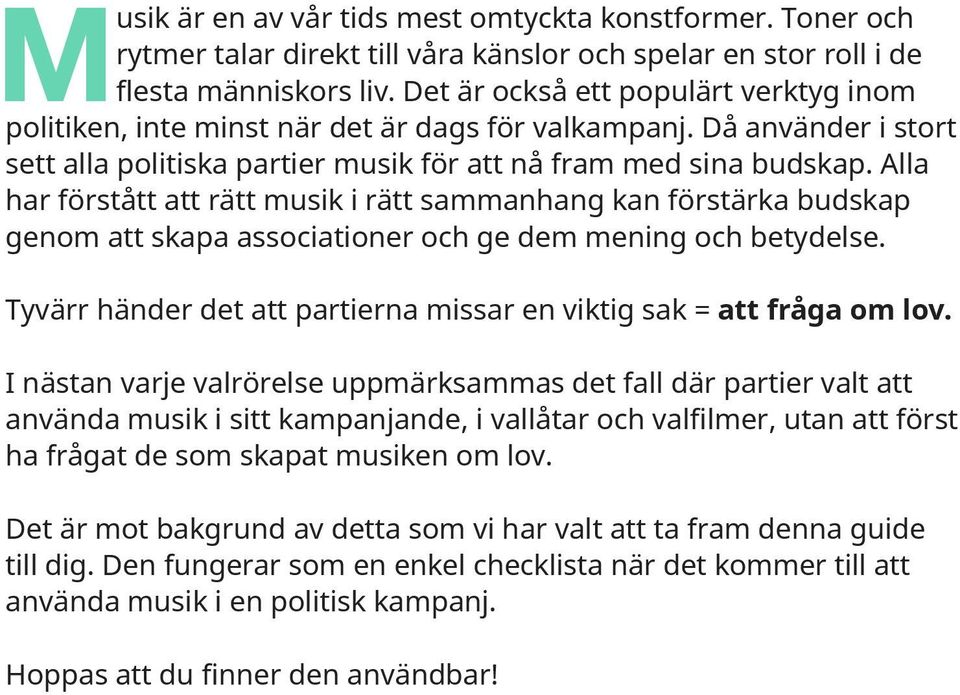 Alla har förstått att rätt musik i rätt sammanhang kan förstärka budskap genom att skapa associationer och ge dem mening och betydelse.