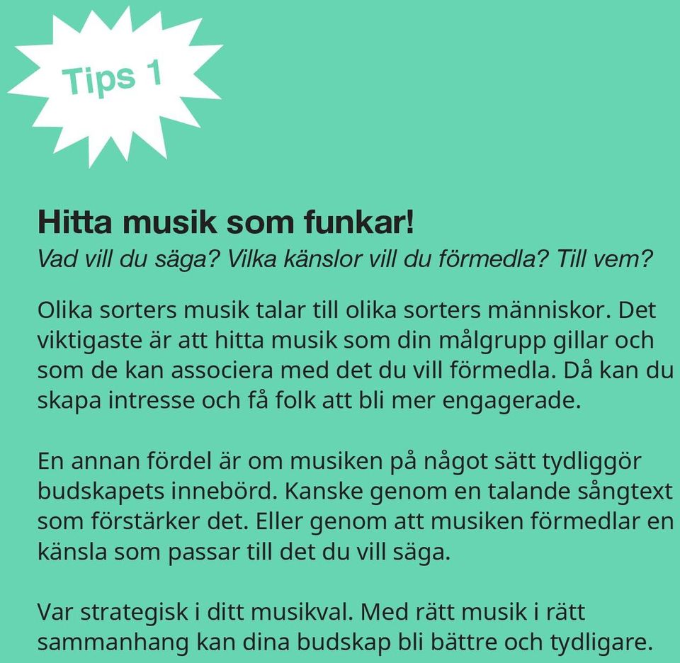 Då kan du skapa intresse och få folk att bli mer engagerade. En annan fördel är om musiken på något sätt tydliggör budskapets innebörd.