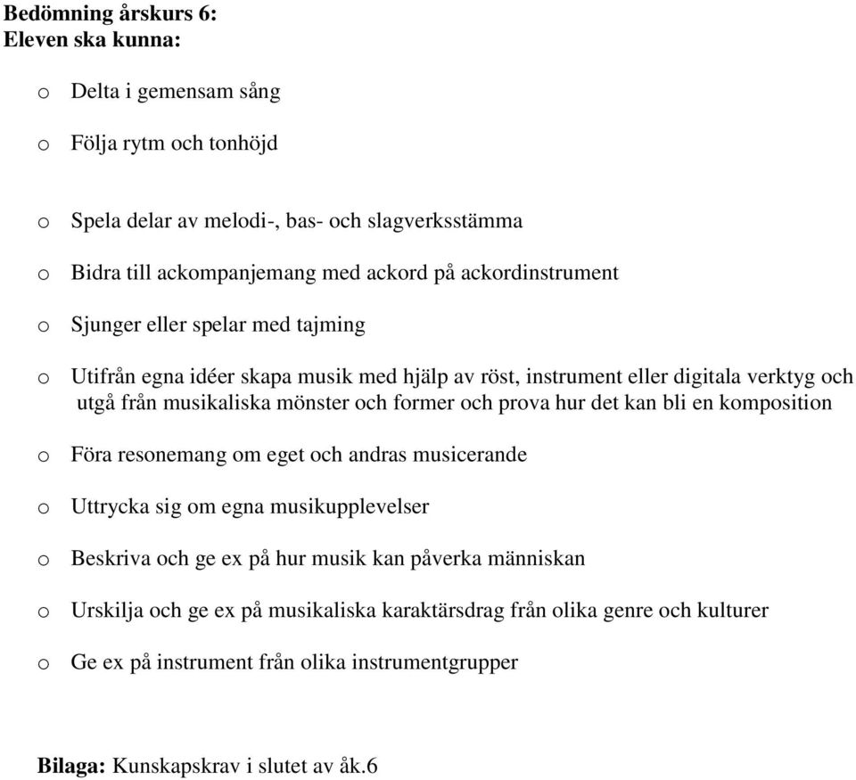 former och prova hur det kan bli en komposition o Föra resonemang om eget och andras musicerande o Uttrycka sig om egna musikupplevelser o Beskriva och ge ex på hur musik kan