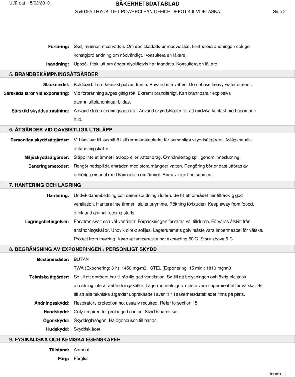 BRANDBEKÄMPNINGSÅTGÄRDER Släckmedel: Särskilda faror vid exponering: Särskild skyddsutrustning: Koldioxid. Torrt kemiskt pulver. Imma. Använd inte vatten. Do not use heavy water stream.