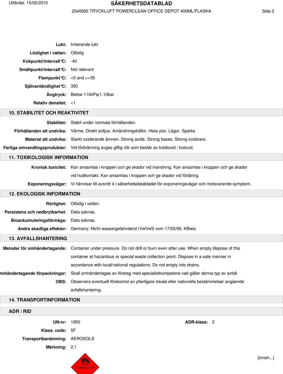 STABILITET OCH REAKTIVITET Stabilitet: Förhållanden att undvika: Material att undvika: Farliga omvandlingsprodukter: Stabil under normala förhållanden. Värme. Direkt solljus. Antändningskällor.