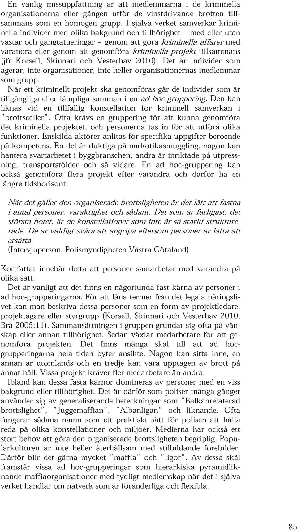 kriminella projekt tillsammans (jfr Korsell, Skinnari och Vesterhav 2010). Det är individer som agerar, inte organisationer, inte heller organisationernas medlemmar som grupp.