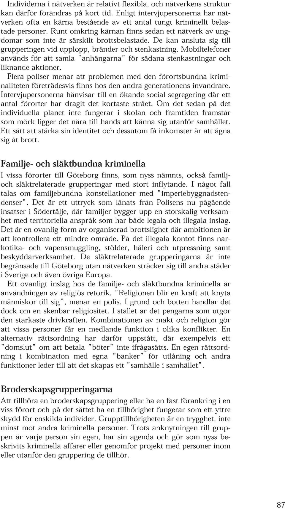 Runt omkring kärnan finns sedan ett nätverk av ungdomar som inte är särskilt brottsbelastade. De kan ansluta sig till grupperingen vid upplopp, bränder och stenkastning.