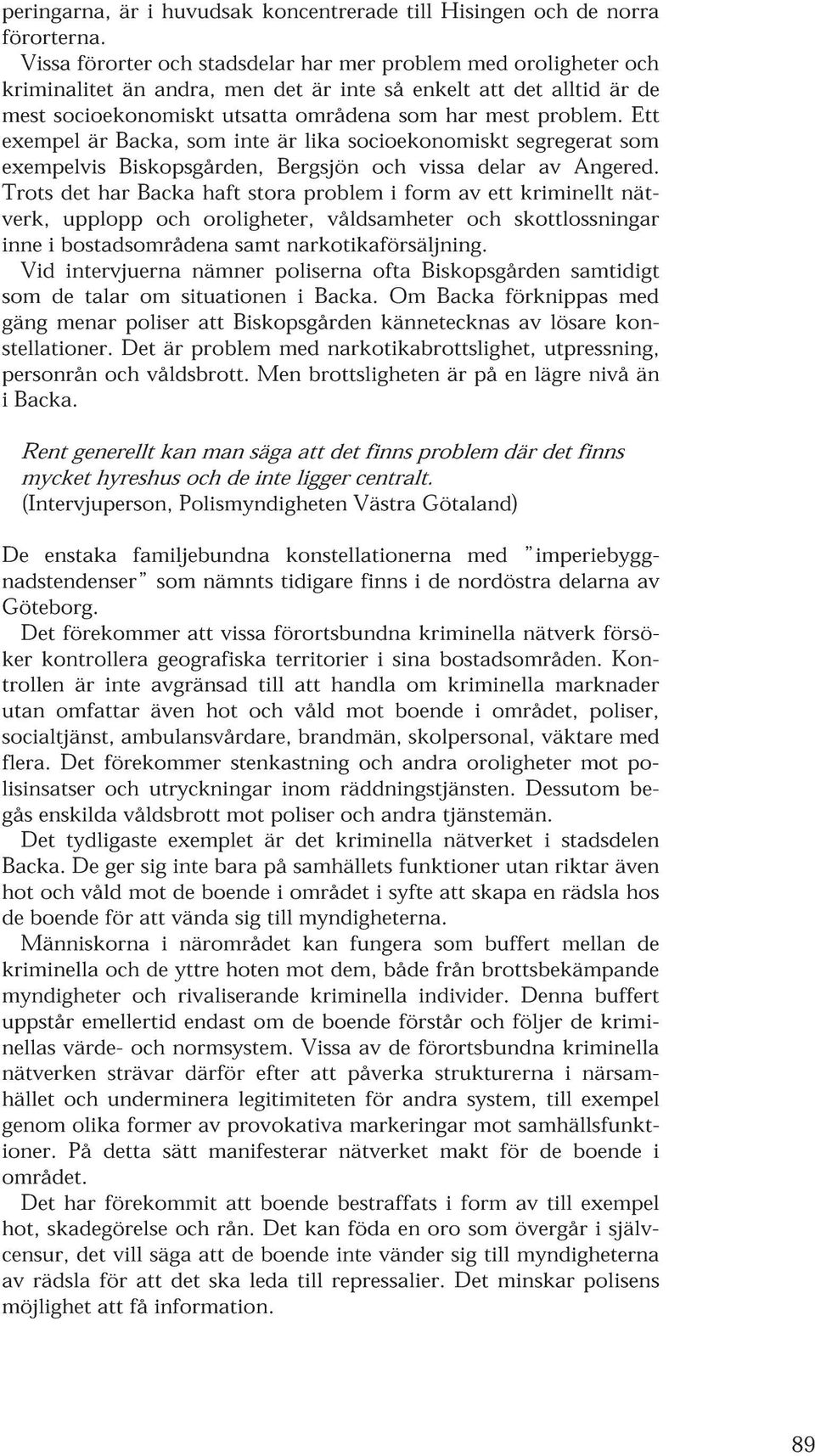 Ett exempel är Backa, som inte är lika socioekonomiskt segregerat som exempelvis Biskopsgården, Bergsjön och vissa delar av Angered.