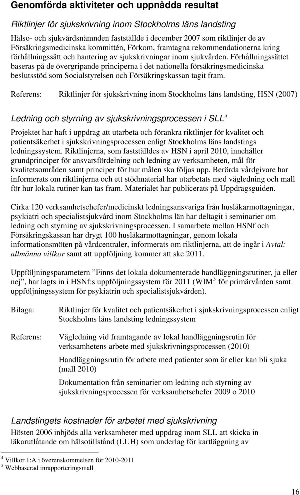 Förhållningssättet baseras på de övergripande principerna i det nationella försäkringsmedicinska beslutsstöd som Socialstyrelsen och Försäkringskassan tagit fram.