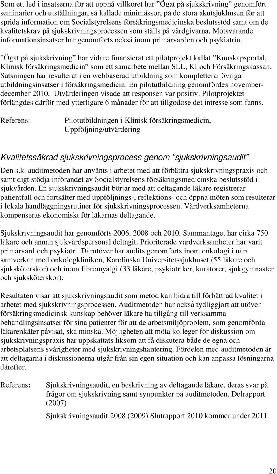 Motsvarande informationsinsatser har genomförts också inom primärvården och psykiatrin.