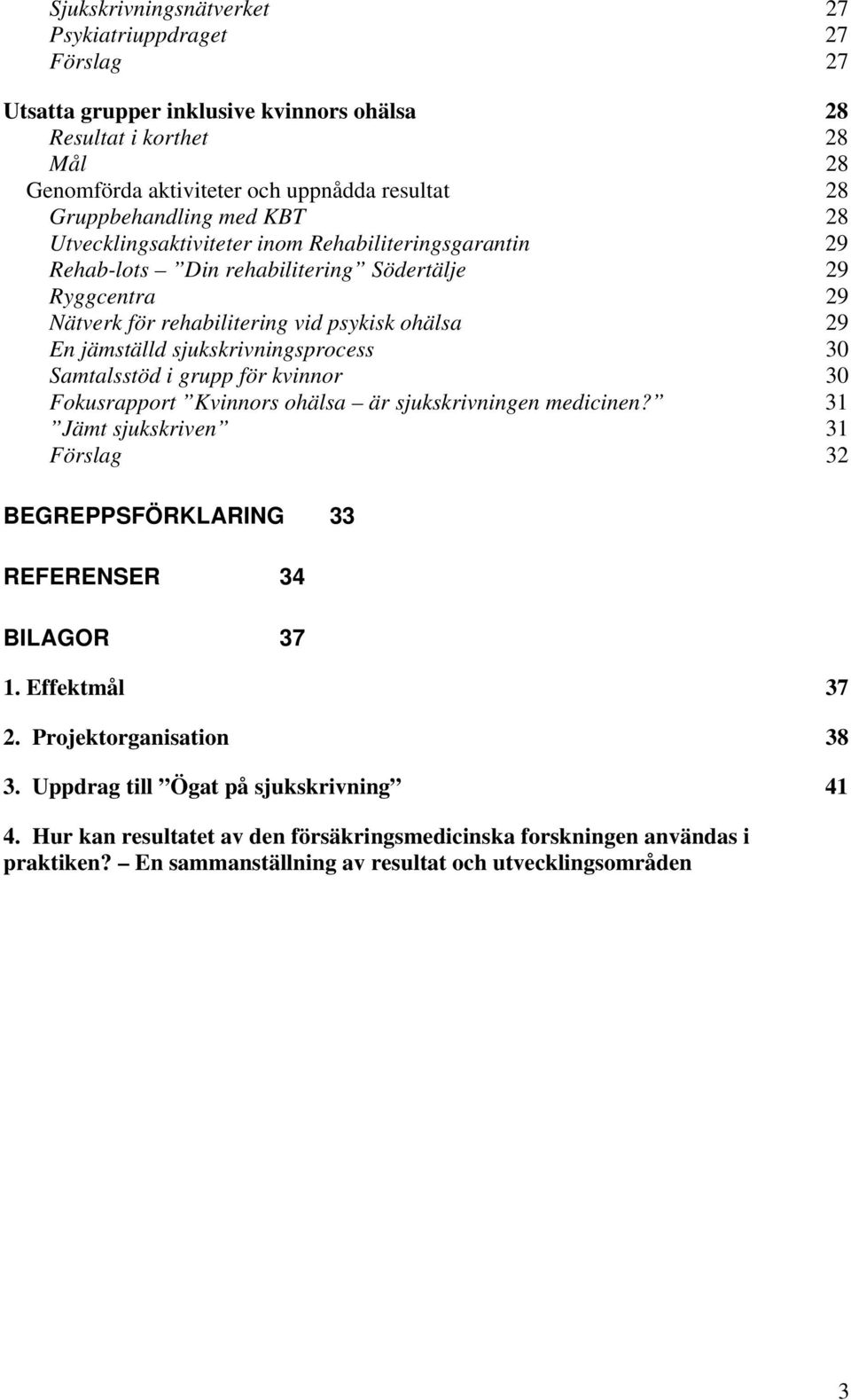 sjukskrivningsprocess 30 Samtalsstöd i grupp för kvinnor 30 Fokusrapport Kvinnors ohälsa är sjukskrivningen medicinen?