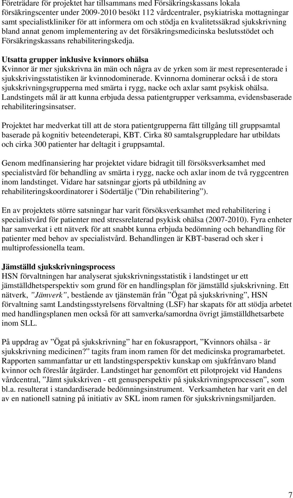 Utsatta grupper inklusive kvinnors ohälsa Kvinnor är mer sjukskrivna än män och några av de yrken som är mest representerade i sjukskrivingsstatistiken är kvinnodominerade.