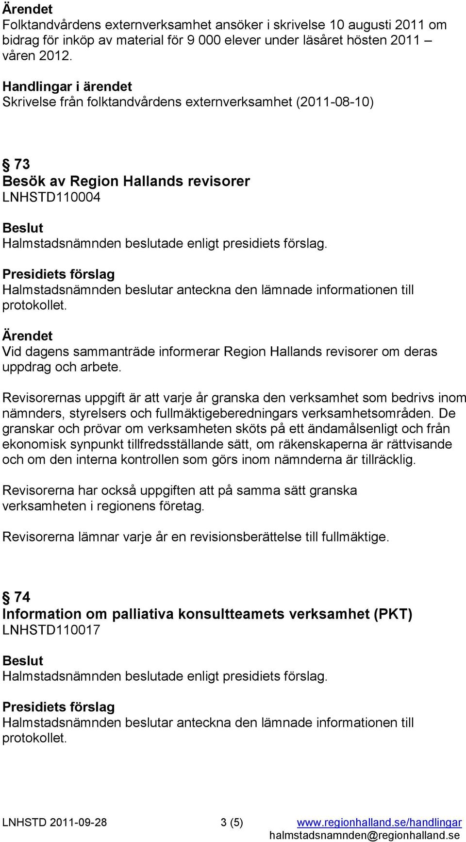 Revisorernas uppgift är att varje år granska den verksamhet som bedrivs inom nämnders, styrelsers och fullmäktigeberedningars verksamhetsområden.