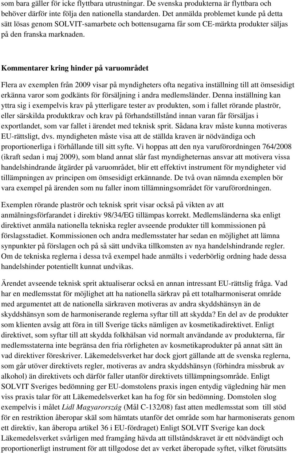 Kommentarer kring hinder på varuområdet Flera av exemplen från 2009 visar på myndigheters ofta negativa inställning till att ömsesidigt erkänna varor som godkänts för försäljning i andra