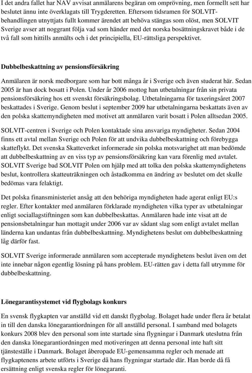 både i de två fall som hittills anmälts och i det principiella, EU-rättsliga perspektivet.