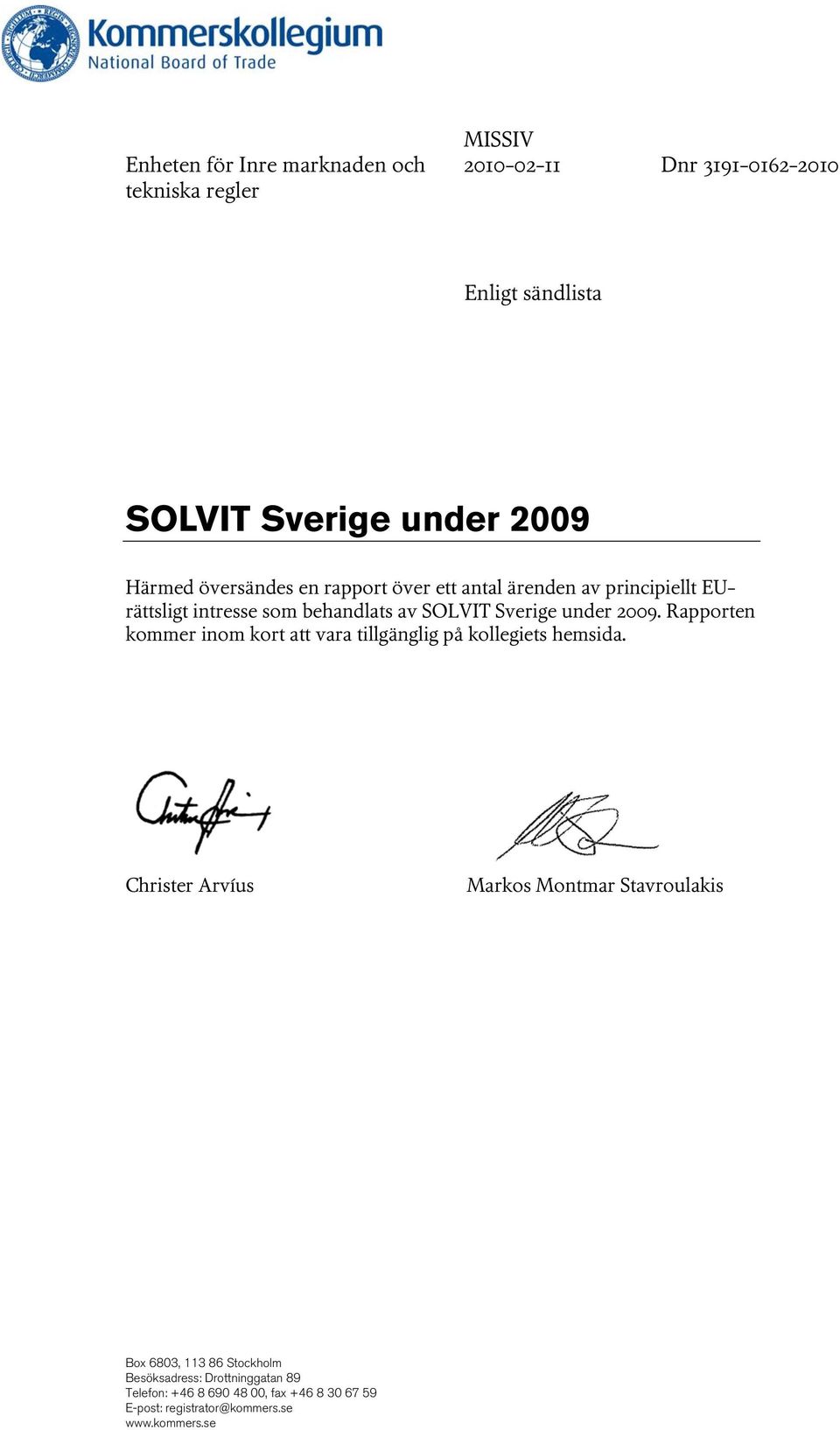 2009. Rapporten kommer inom kort att vara tillgänglig på kollegiets hemsida.