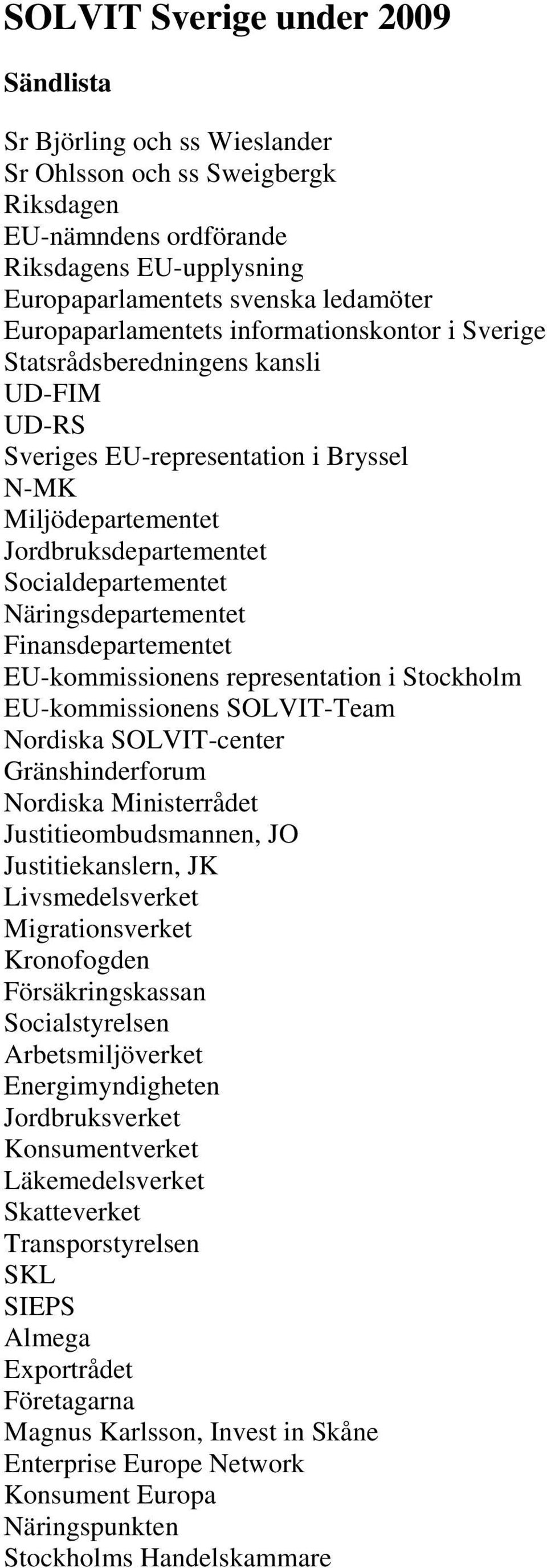 Näringsdepartementet Finansdepartementet EU-kommissionens representation i Stockholm EU-kommissionens SOLVIT-Team Nordiska SOLVIT-center Gränshinderforum Nordiska Ministerrådet Justitieombudsmannen,