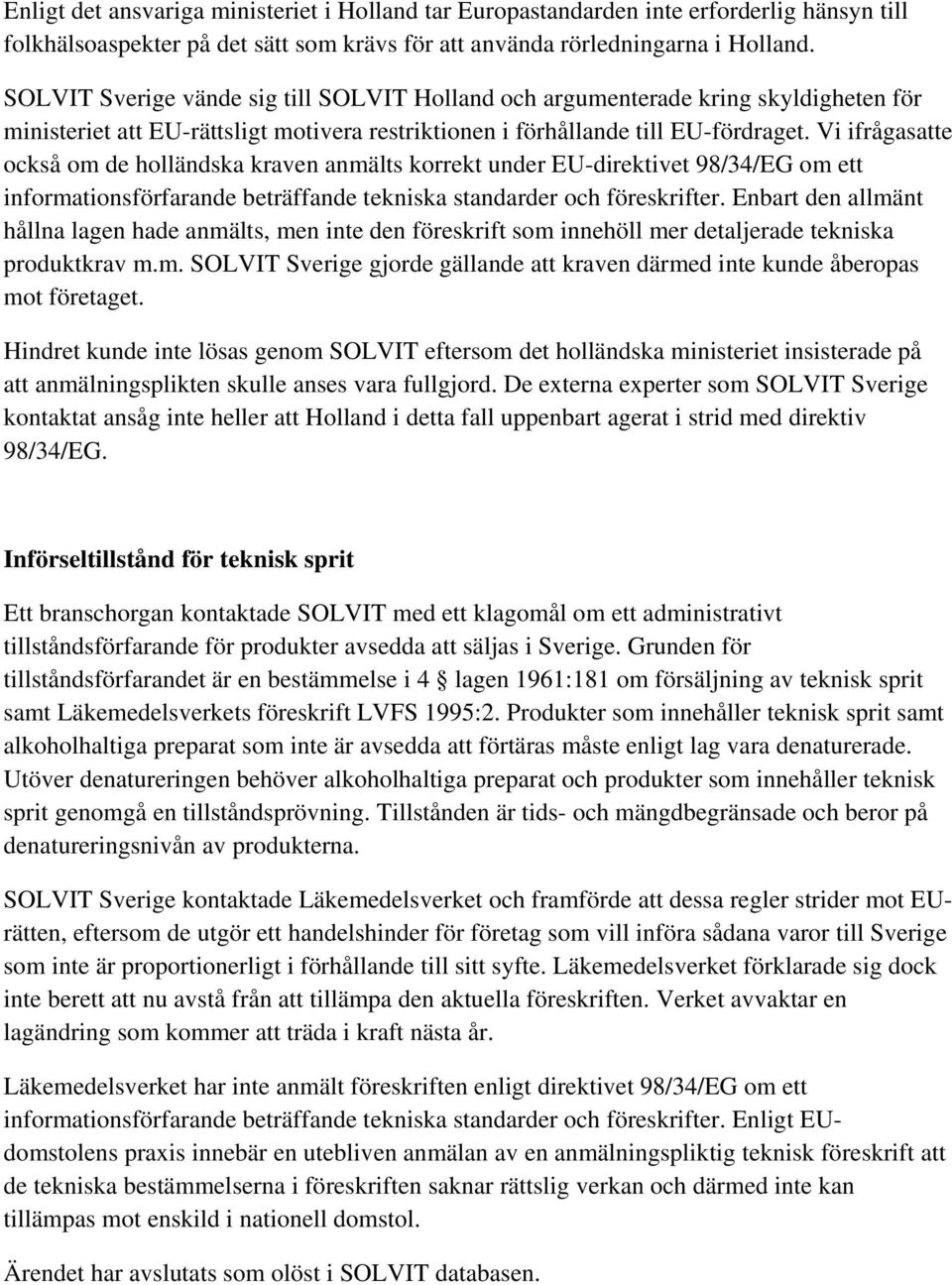 Vi ifrågasatte också om de holländska kraven anmälts korrekt under EU-direktivet 98/34/EG om ett informationsförfarande beträffande tekniska standarder och föreskrifter.