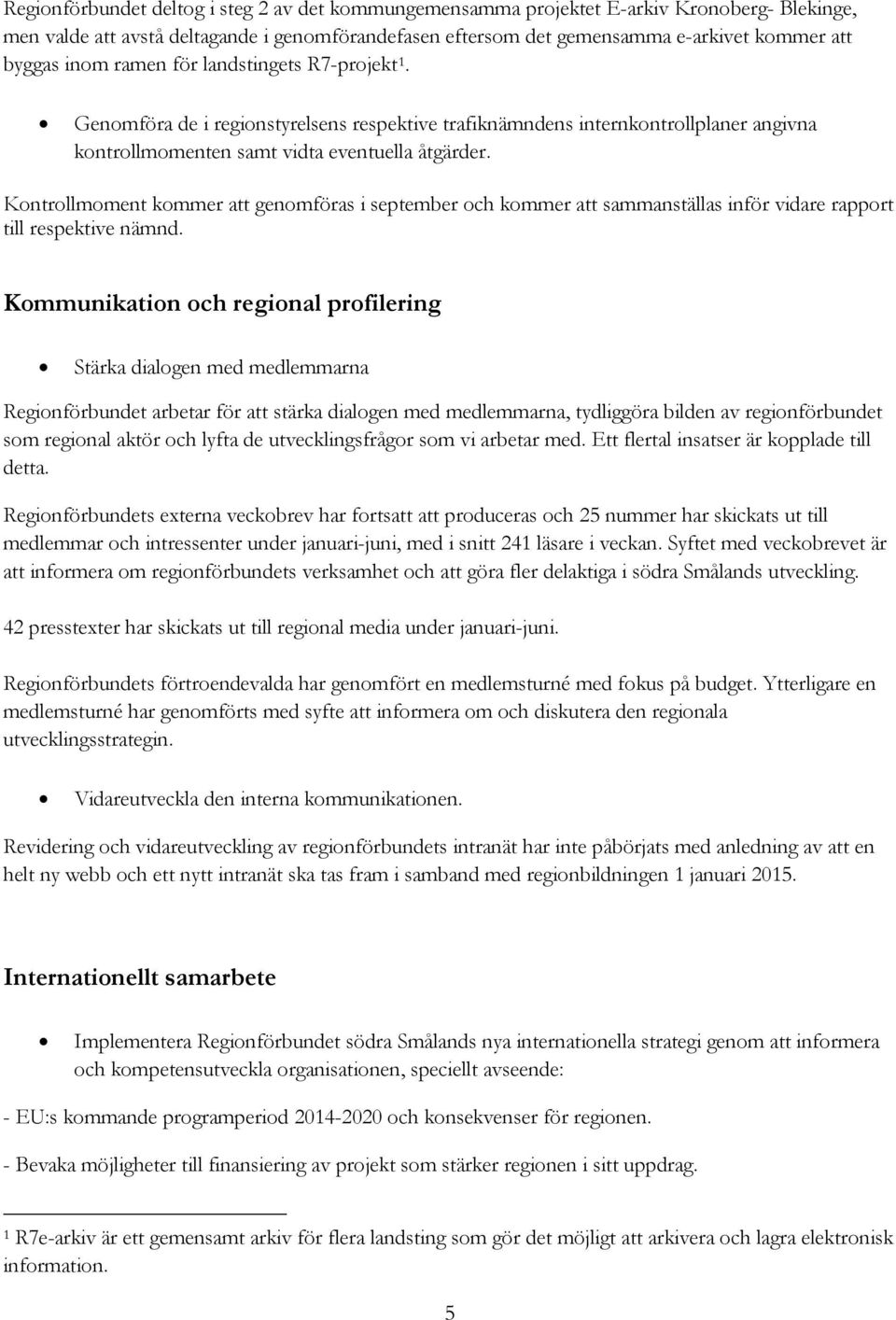 Kontrollmoment kommer att genomföras i september och kommer att sammanställas inför vidare rapport till respektive nämnd.