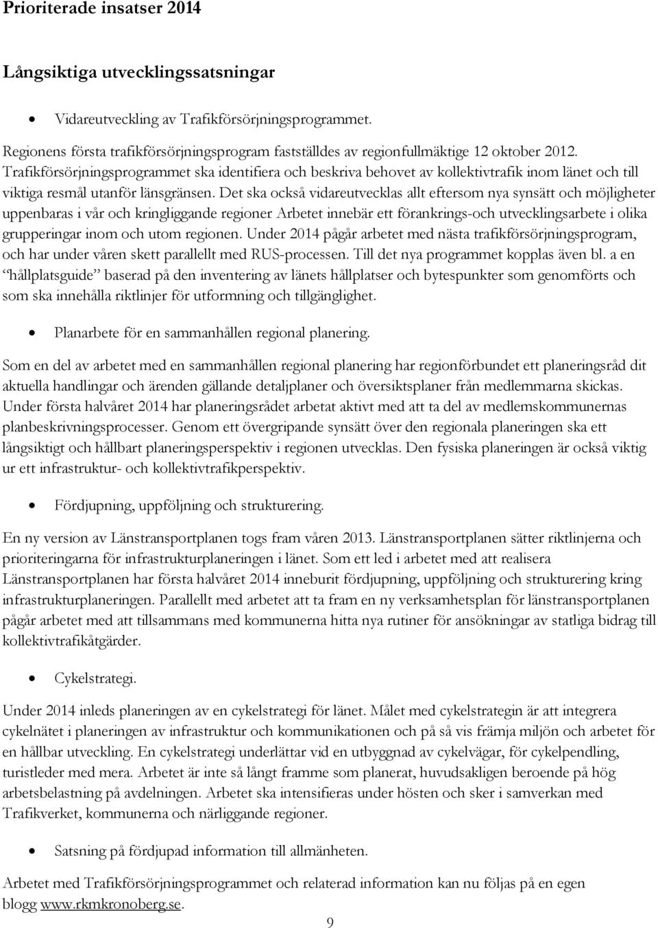 Trafikförsörjningsprogrammet ska identifiera och beskriva behovet av kollektivtrafik inom länet och till viktiga resmål utanför länsgränsen.