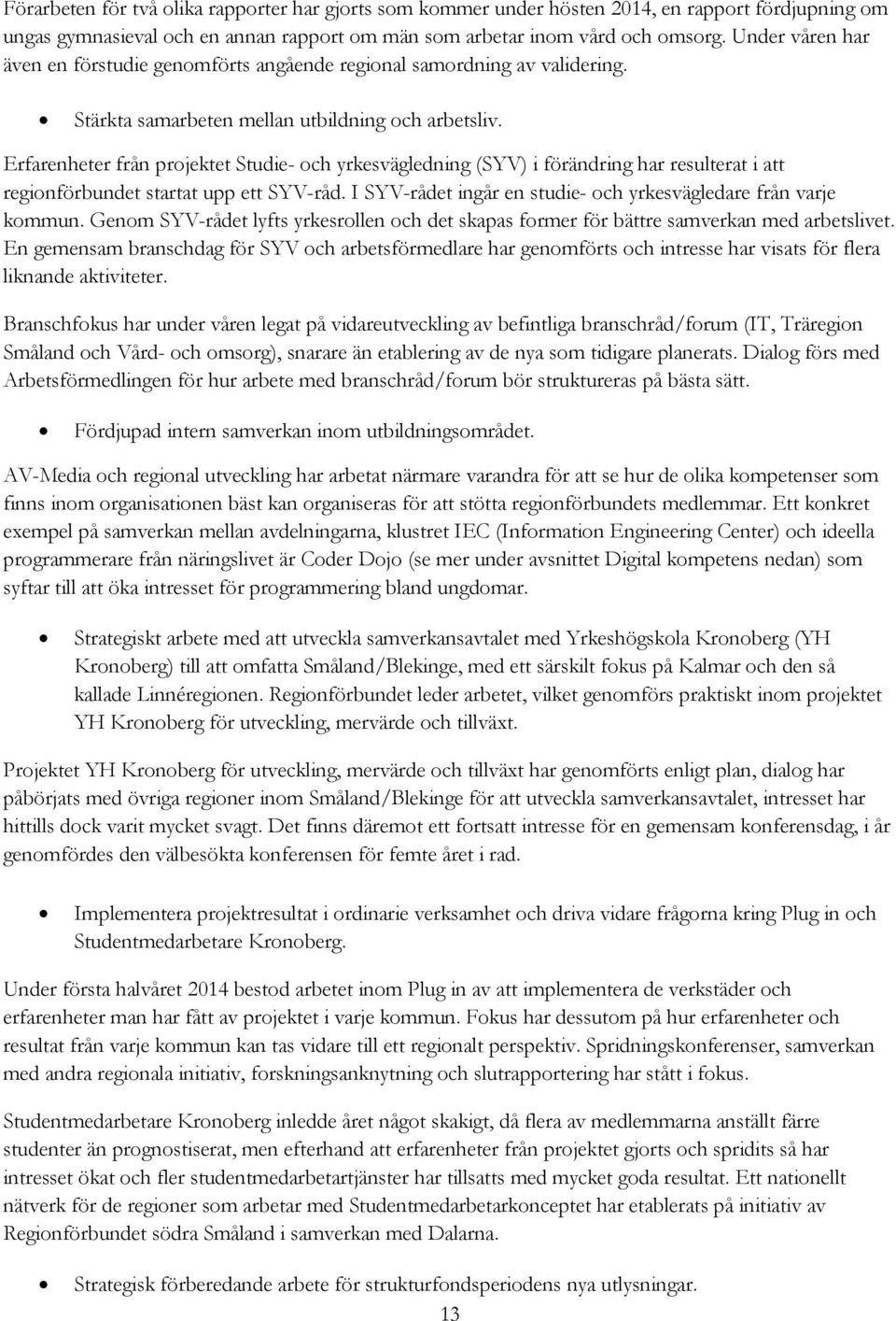 Erfarenheter från projektet Studie- och yrkesvägledning (SYV) i förändring har resulterat i att regionförbundet startat upp ett SYV-råd.