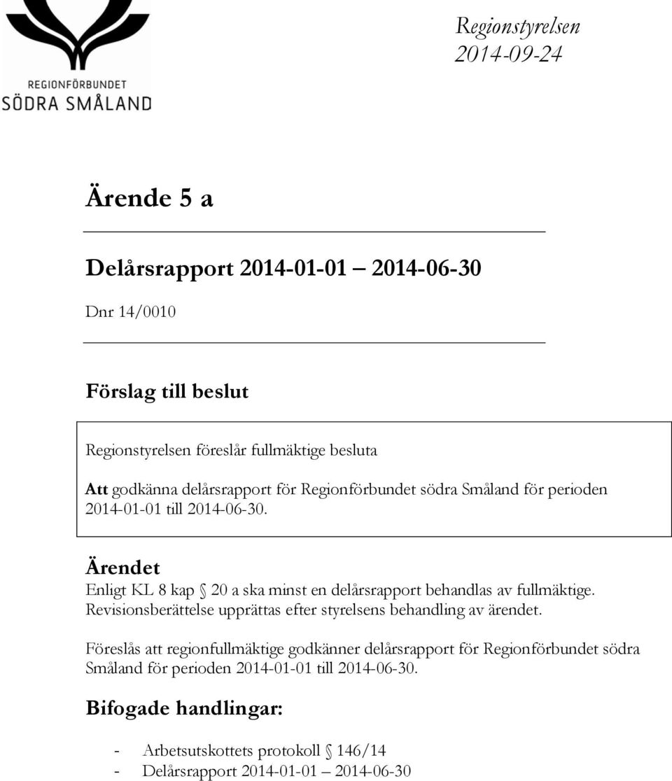 Ärendet Enligt KL 8 kap 20 a ska minst en delårsrapport behandlas av fullmäktige. Revisionsberättelse upprättas efter styrelsens behandling av ärendet.