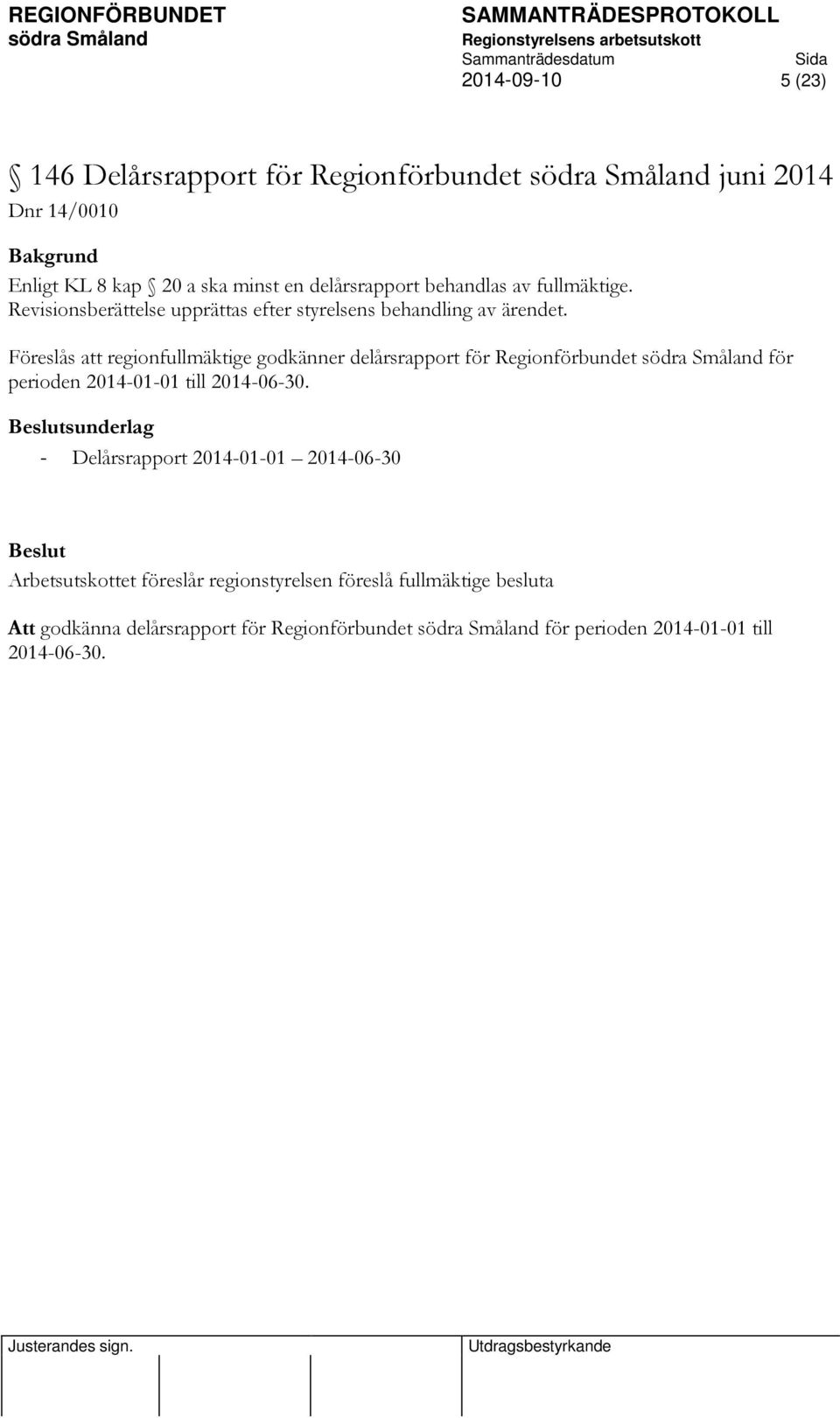 Föreslås att regionfullmäktige godkänner delårsrapport för Regionförbundet södra Småland för perioden 2014-01-01 till 2014-06-30.