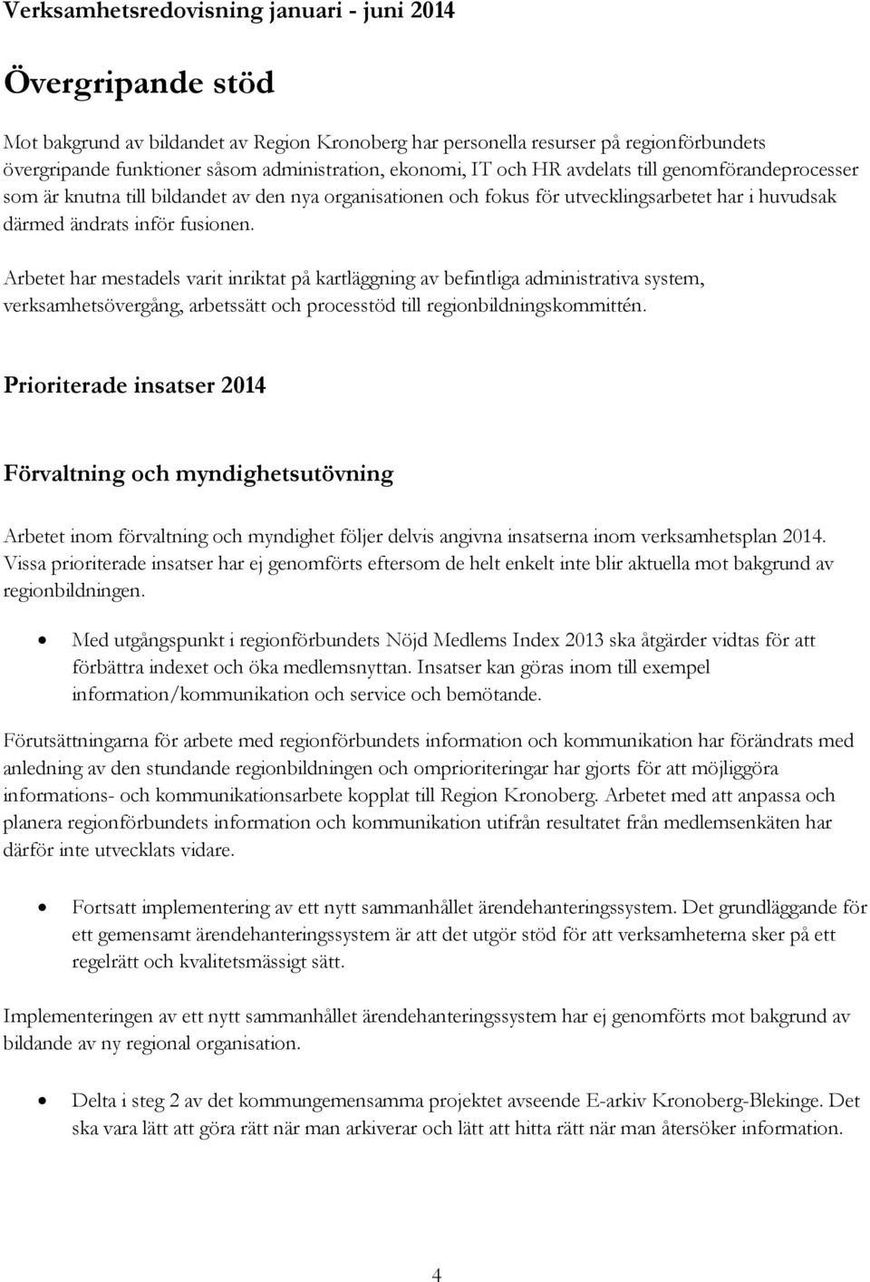 Arbetet har mestadels varit inriktat på kartläggning av befintliga administrativa system, verksamhetsövergång, arbetssätt och processtöd till regionbildningskommittén.