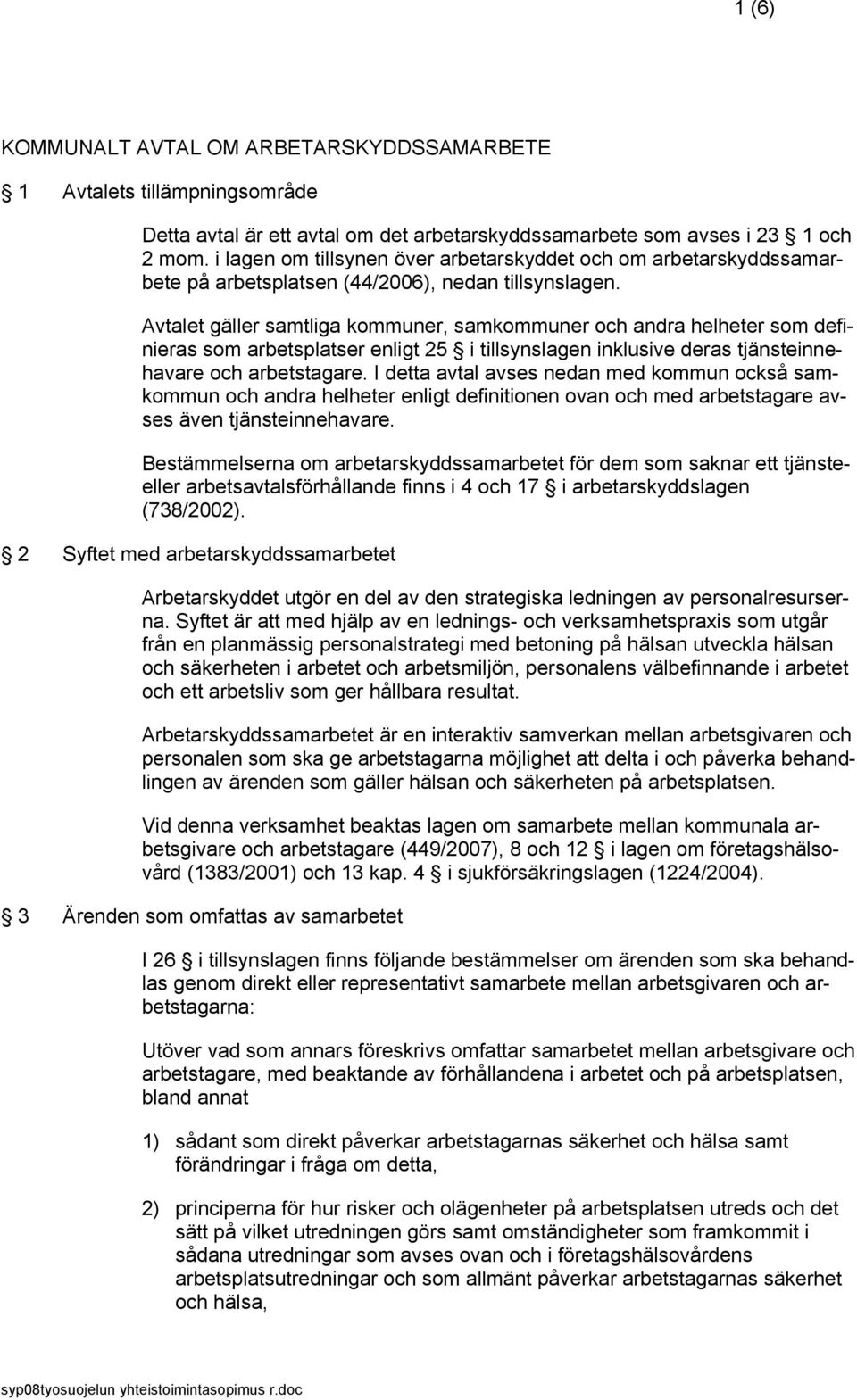 Avtalet gäller samtliga kommuner, samkommuner och andra helheter som definieras som arbetsplatser enligt 25 i tillsynslagen inklusive deras tjänsteinnehavare och arbetstagare.