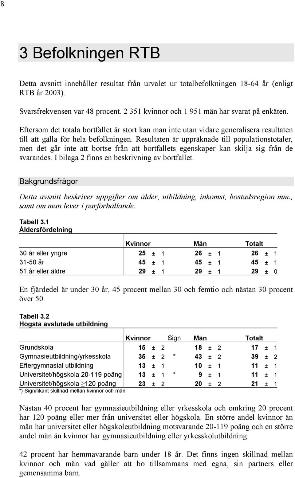 Resultaten är uppräknade till populationstotaler, men det går inte att bortse från att bortfallets egenskaper kan skilja sig från de svarandes. I bilaga 2 finns en beskrivning av bortfallet.