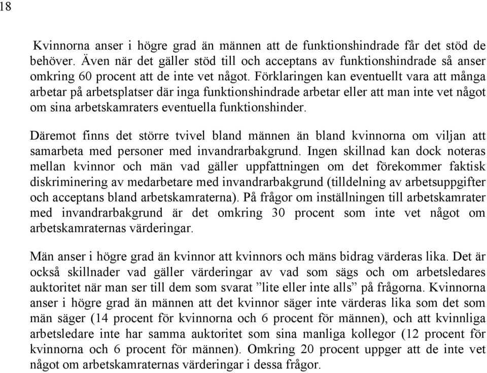 Förklaringen kan eventuellt vara att många arbetar på arbetsplatser där inga funktionshindrade arbetar eller att man inte vet något om sina arbetskamraters eventuella funktionshinder.