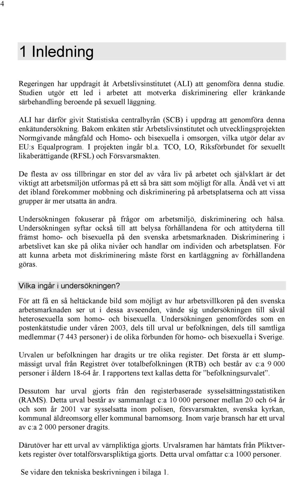 ALI har därför givit Statistiska centralbyrån (SCB) i uppdrag att genomföra denna enkätundersökning.