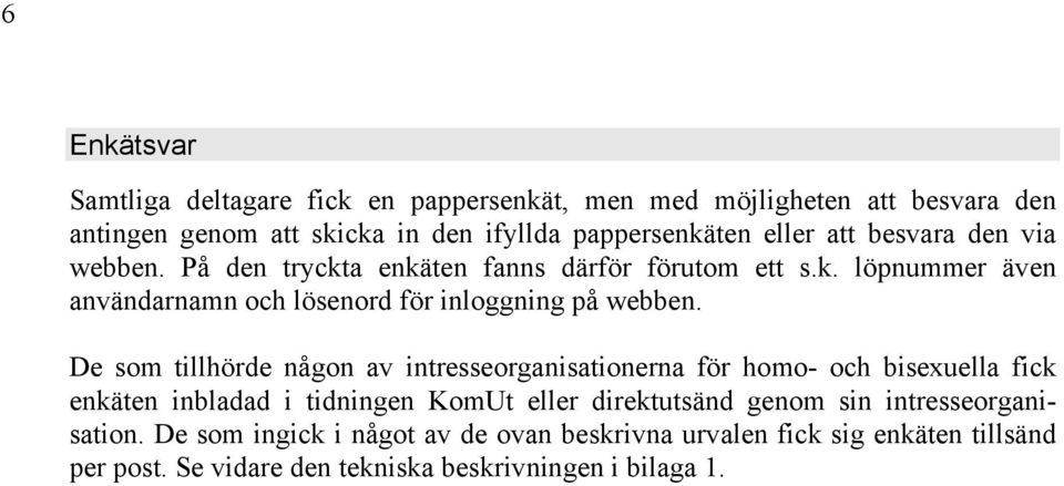 De som tillhörde någon av intresseorganisationerna för homo- och bisexuella fick enkäten inbladad i tidningen KomUt eller direktutsänd genom sin