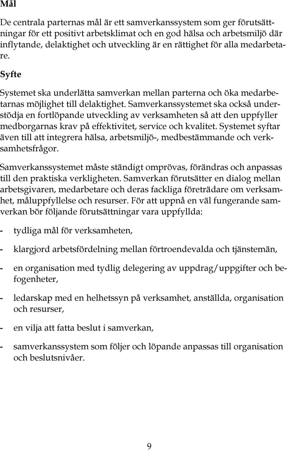 Samverkanssystemet ska också understödja en fortlöpande utveckling av verksamheten så att den uppfyller medborgarnas krav på effektivitet, service och kvalitet.